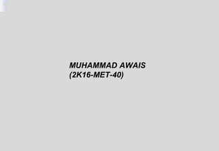 MUHAMMAD AWAIS
(2K16-MET-40)
 