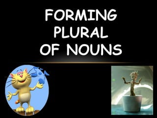 FORMING
PLURAL
OF NOUNS
 