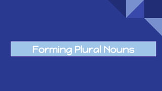 Forming Plural Nouns
 