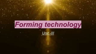 Forming technology
Unit -III
 