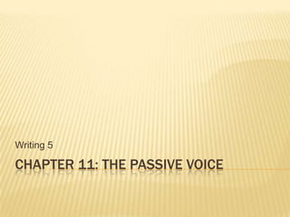 CHAPTER 11: THE PASSIVE VOICE
Writing 5
 