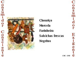 Consumidor Consciente Consumidor Exigente Chouriço Morcela Farinheira Salsichas frescas Negritos CMC - SMV 
