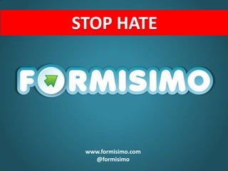 www.formisimo.com
@formisimo
STOP HATE
 