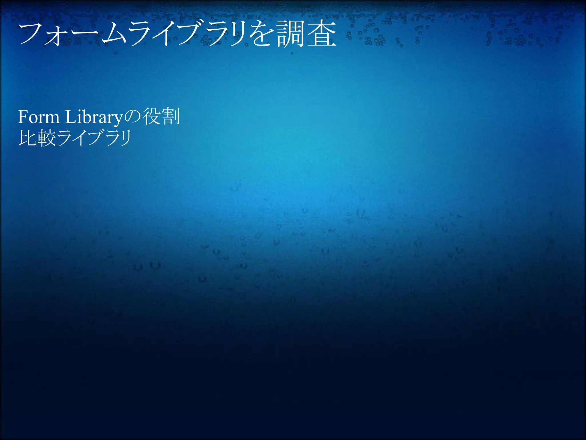 フォームライブラリを調査

Form Libraryの役割
比較ライブラリ
 