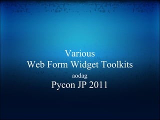 Various
Web Form Widget Toolkits
          aodag
     Pycon JP 2011
 