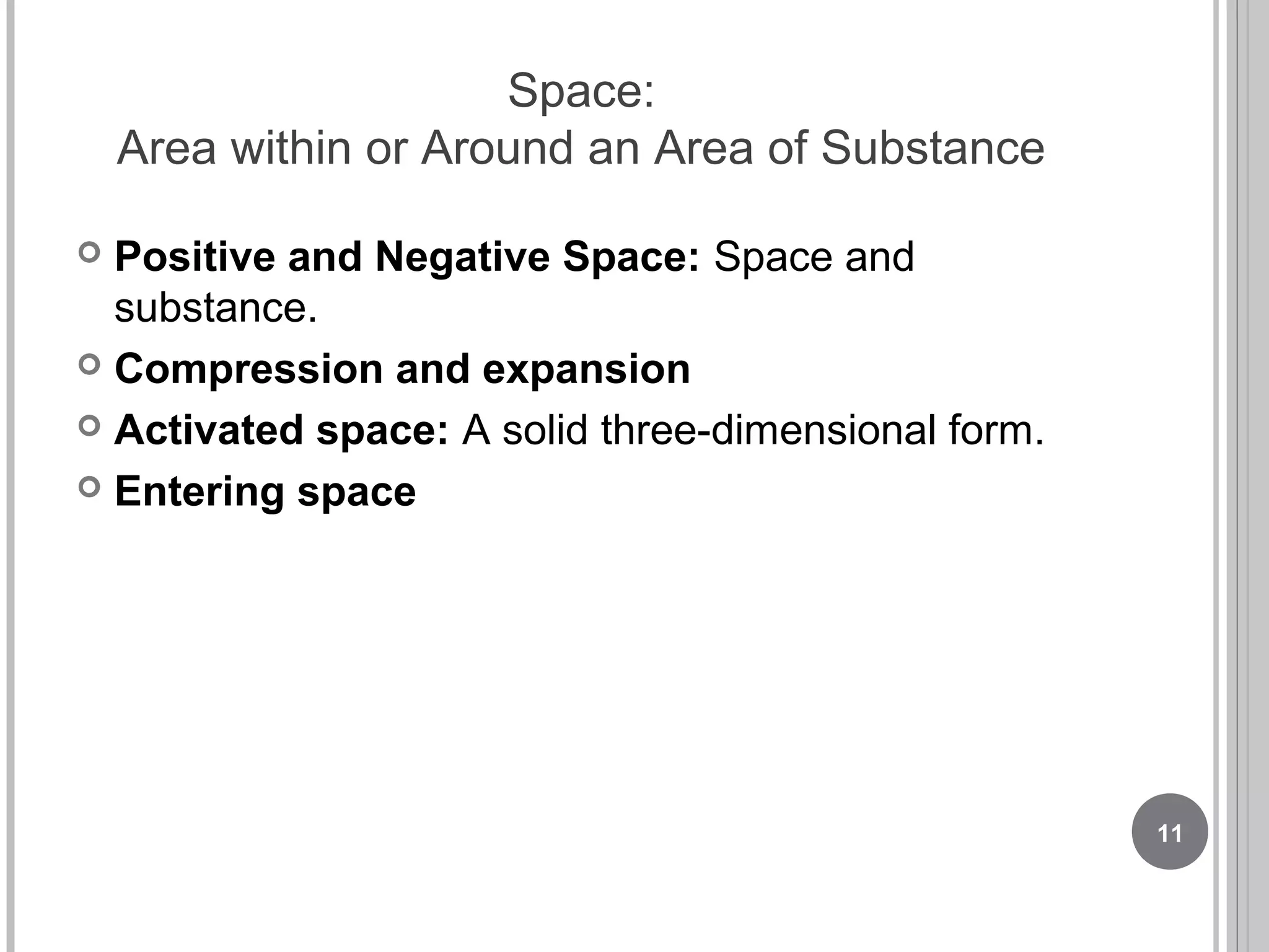 Space:
Area within or Around an Area of Substance
 Positive and Negative Space: Space and
substance.
 Compression and expansion
 Activated space: A solid three-dimensional form.
 Entering space
11
 