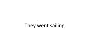 .
They went sailing.
 
