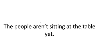 .
The people aren’t sitting at the table
yet.
 