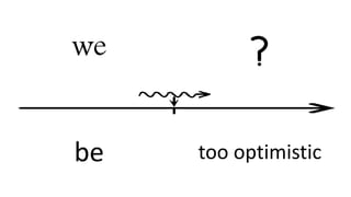 we
be too optimistic
 