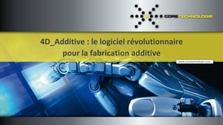 4D_Additive : le logiciel révolutionnaire
pour la fabrication additive
 