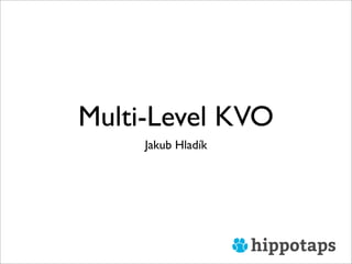 Multi-Level KVO
Jakub Hladík
 