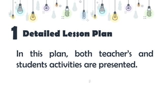 17
Detailed Lesson Plan
1
In this plan, both teacher’s and
students activities are presented.
 