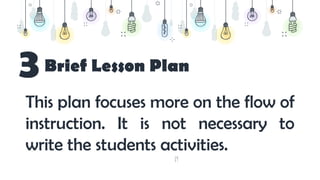19
Brief Lesson Plan
3
This plan focuses more on the flow of
instruction. It is not necessary to
write the students activities.
 