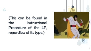 22
(This can be found in
the Instructional
Procedure of the LP,
regardless of its type.)
 