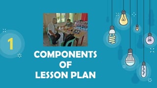 COMPONENTS
OF
LESSON PLAN
1
 