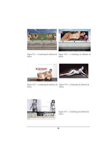 12
Figura 10.1 – o marketing da indústria da
beleza
Figura 10.2 – o marketing da indústria da
beleza
Figura 10.3 – o marketing da indústria da
beleza
Figura 10.4 – o marketing da indústria da
beleza
Figura 10.1 – o marketing da indústria da
beleza
 