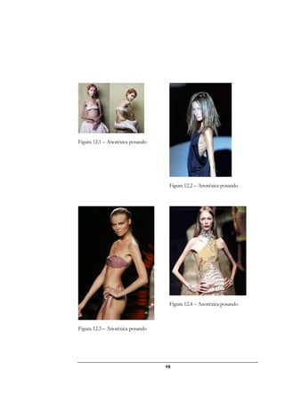 15
Figura 12.1 – Anoréxica posando
Figura 12.2 – Anoréxica posando
Figura 12.4 – Anoréxica posando
Figura 12.3 – Anoréxica posando
 