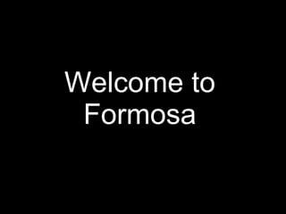 Welcome to Formosa 