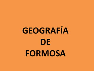 GEOGRAFÍA
DE
FORMOSA
 