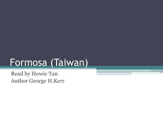 Formosa (Taiwan)
Read by Howie Tan
Author George H.Kerr
 