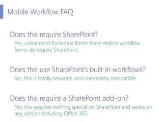 Mobile Workflow FAQ


Does this require SharePoint?
  Yes, unlike most Formotus forms these mobile workflow
  forms do req...
