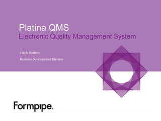 Platina QMS
Jacob Mathew
Business Development Director
Electronic Quality Management System
 