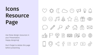 Icons
Resource
Page
Use these design resources in
your Presentation.
Happy designing!
Don't forget to delete this page
before presenting.
 