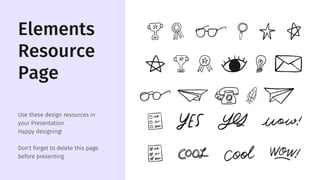 Elements
Resource
Page
Use these design resources in
your Presentation.
Happy designing!
Don't forget to delete this page
before presenting.
 