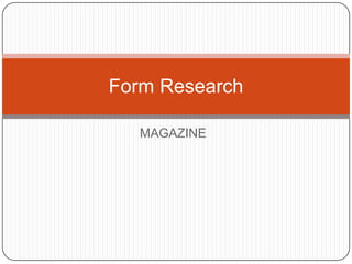 Form Research

   MAGAZINE
 