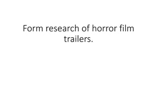 Form research of horror film
trailers.
 
