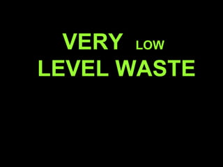 VERY  LOW LEVEL WASTE 