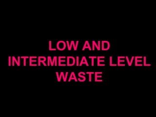 LOW AND INTERMEDIATE LEVEL WASTE 