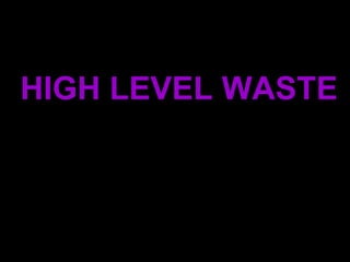 HIGH LEVEL WASTE 