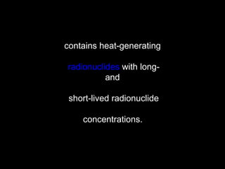 contains heat-generating radionuclides  with long- and short-lived radionuclide concentrations.   