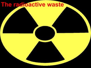 The radioactive waste 
