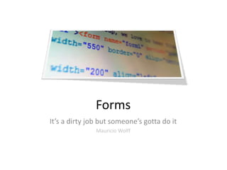Forms It’s a dirty job but someone’s gotta do it Mauricio Wolff 