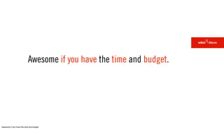 Awesome if you have the time and budget.




Awesome if you have the time and budget.
 