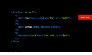 <form class= "horizontal" >
                                 <p>
                                    <label>Name</label> <input type="text" class="inputText" />
                                 </p>
                                 </p>
                                    <label>Message</label> <textarea></textarea>
                                 </p>
                                 <p>
                                    <input type="submit" class="inputSubmit" value="Send" />
                                 </p>
                              </form>



You can add horizontal to any wrapper (div, ﬁeldset or form).
 