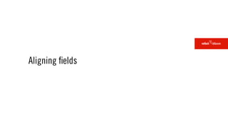 Aligning ﬁelds
 
