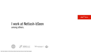 I work at Netlash-bSeen
                             among others.




http://www.netlash.com http://www.minify.be http://...