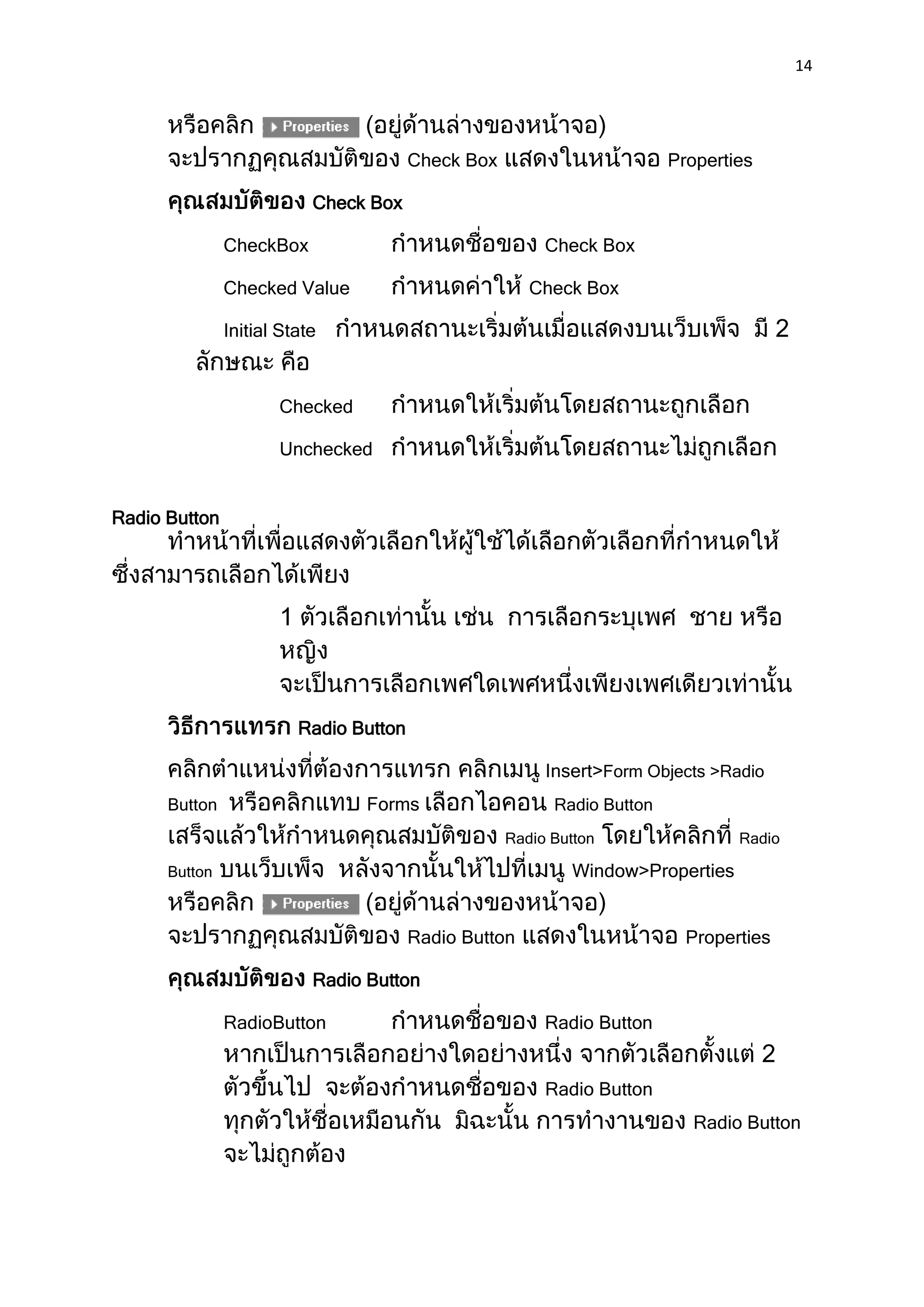 14




                                        Check Box                        Properties

                           Check Box

               CheckBox                                  Check Box

               Checked Value                           Check Box

               Initial State



                      Checked

                      Unchecked


Radio Button




                         Radio Button

                                                         Insert>Form Objects >Radio
      Button                     Forms                    Radio Button
                                                    Radio Button                 Radio

      Button                                                Window>Properties


                                        Radio Button                       Properties

                           Radio Button

               RadioButton                               Radio Button


                                                         Radio Button
                                                                            Radio Button
 