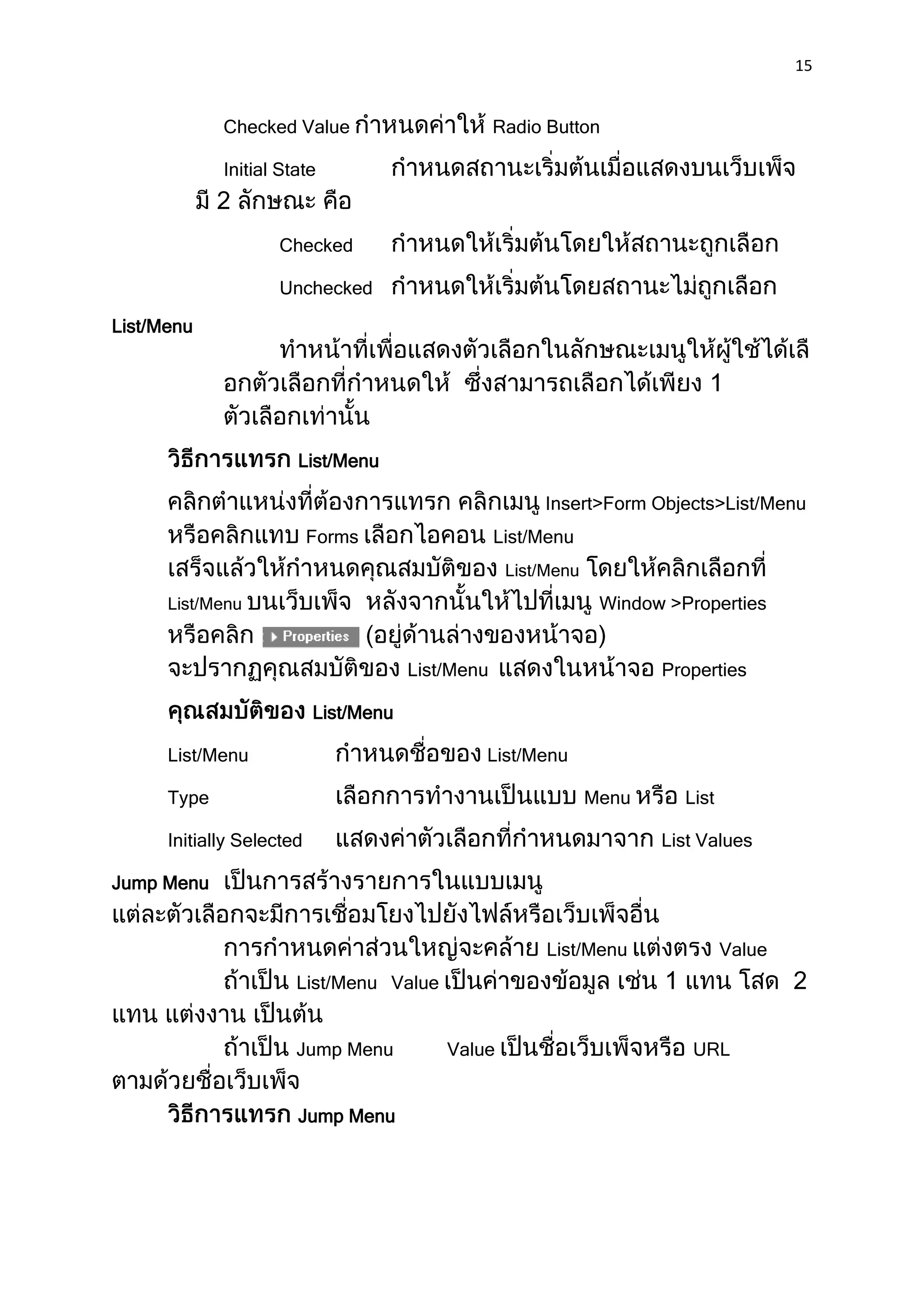 15


             Checked Value                         Radio Button

             Initial State



                    Checked

                    Unchecked

List/Menu




                       List/Menu

                                                        Insert>Form Objects>List/Menu
                           Forms                   List/Menu
                                                    List/Menu
      List/Menu                                                  Window >Properties


                                       List/Menu                       Properties

                           List/Menu

      List/Menu                                List/Menu

      Type                                                      Menu      List

      Initially Selected                                               List Values

Jump Menu


                                                         List/Menu               Value
                       List/Menu Value


                       Jump Menu           Value                           URL


                       Jump Menu
 