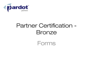 Partner Certification -
       Bronze
        Forms
 