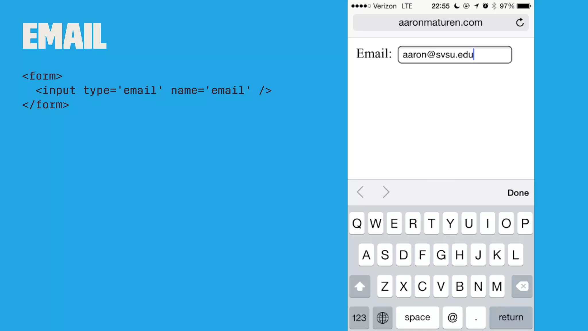 Email
<form>
<input type='email' name='email' />
</form>
 