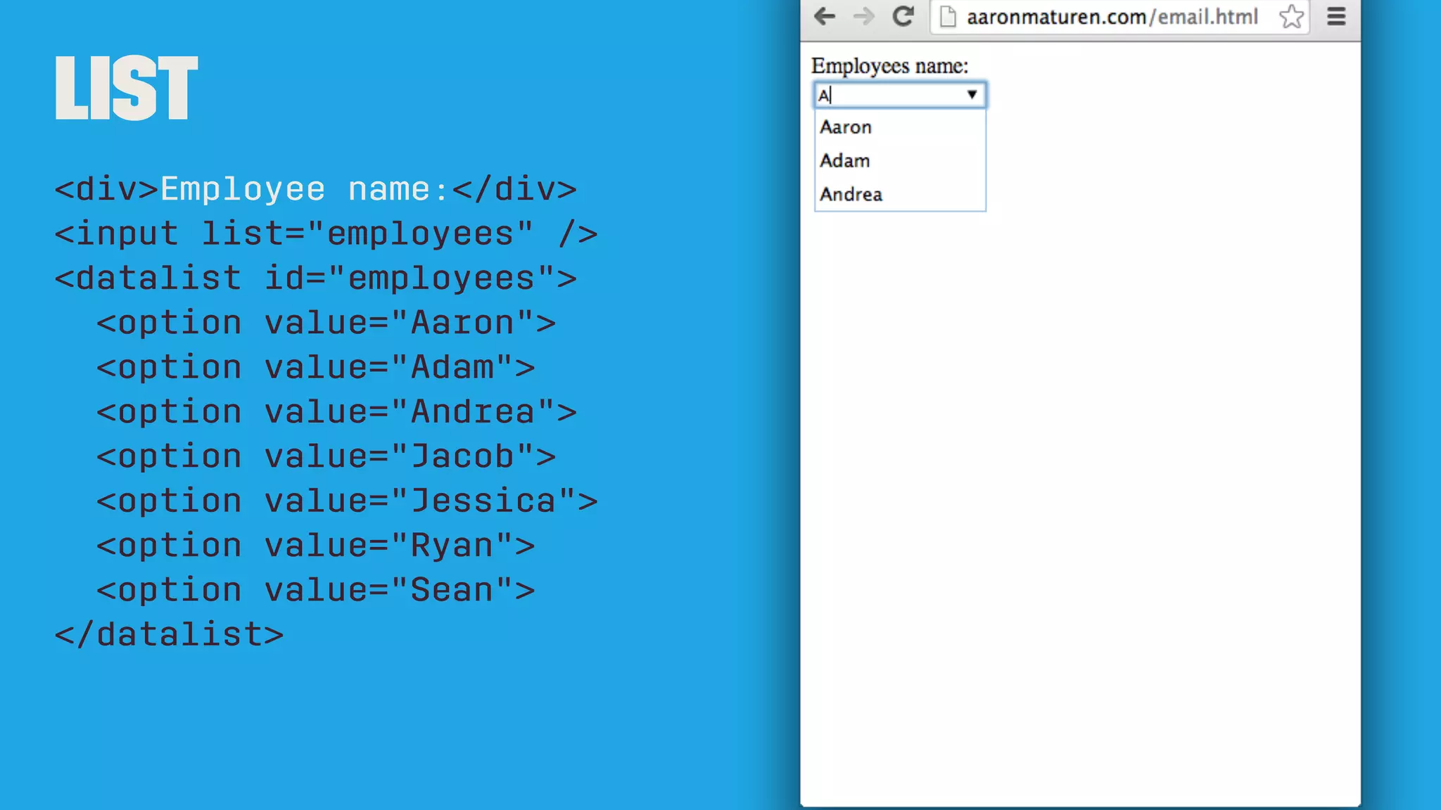 placeholder
» input
A hint to the user of what can be entered in the
control.
<label> Email
<input placeholder="e.g. aaron@ivorypenguin.com" />
</label>
 