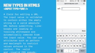 Newtypes in HTML5
<inputtype='email' />
A ﬁeld for editing an e-mail
address. The input value is
validated to contain either
the empty string or a single
valid e-mail address before
submitting.
 
