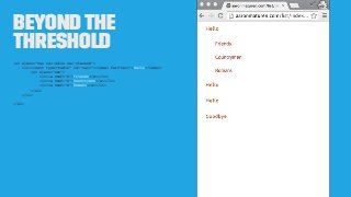 Beyondthe
Threshold
<ul class="nav nav-pills nav-stacked">
<li><input type="radio" id="nav1"><label for="nav1">Hello</label>
<ul class="nav">
<li><a href="#">Friends</a></li>
<li><a href="#">Countrymen</a></li>
<li><a href="#">Romans</a></li>
</ul>
</li>
...
</ul>
 