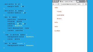 .nav-pills>li>ul {
margin-left: 2em;
}
.nav-pills>li>label {
border-radius: 4px;
}
.nav>li>label {
position: relative;
display: block;
padding: 10px 15px;
color: #dd4814;
text-decoration: none;
cursor: pointer;
}
.nav>li.active>label {
background-color: #dd4814;
color: white;
}
.nav>li>label:hover {
background-color: #eeeeee;
}
 