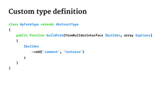 Custom type definition
class MyFormType extends AbstractType
{
public function buildForm(FormBuilderInterface $builder, ar...