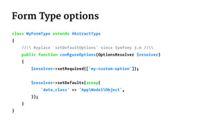 Form Type options
class MyFormType extends AbstractType
{
//! Replace `setDefaultOptions` since Symfony 3.0 /!
public func...